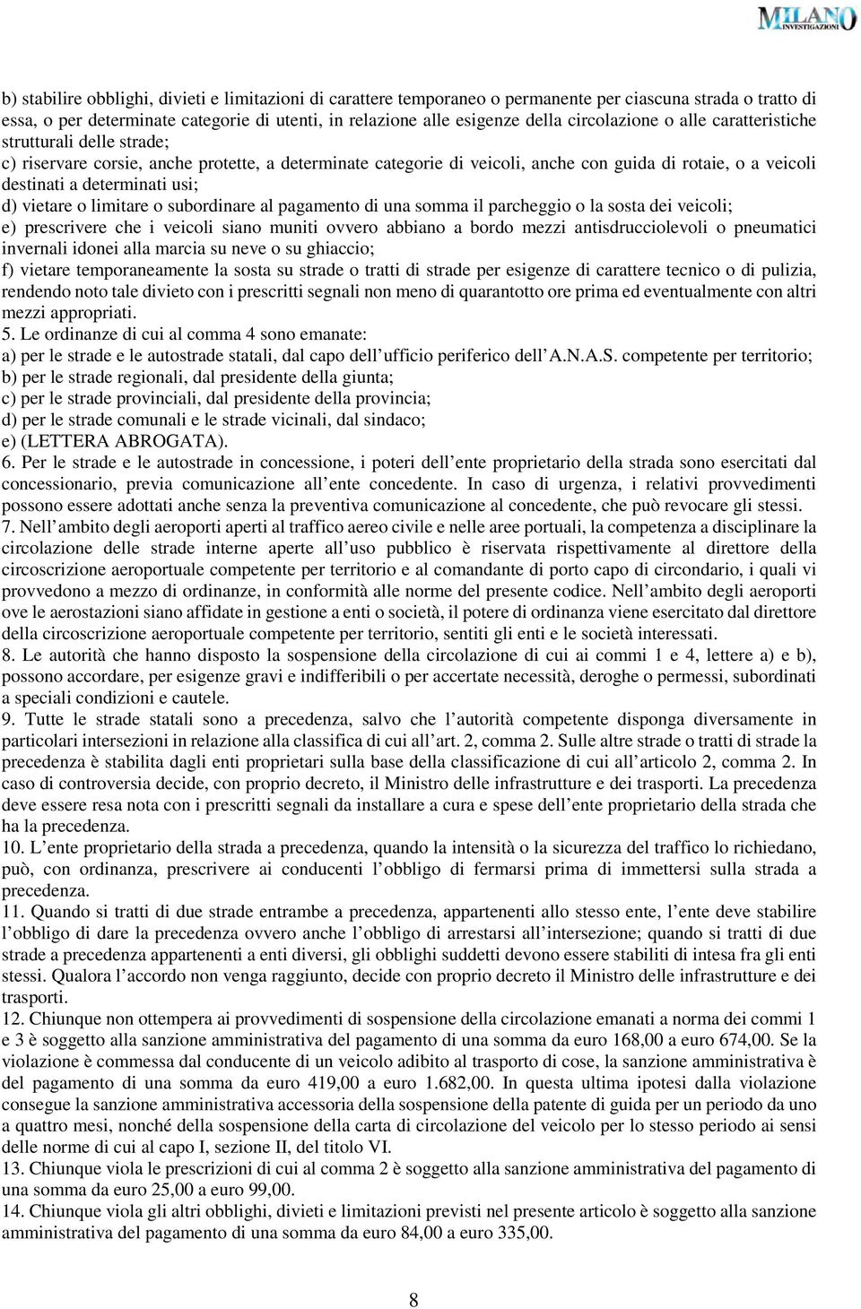 usi; d) vietare o limitare o subordinare al pagamento di una somma il parcheggio o la sosta dei veicoli; e) prescrivere che i veicoli siano muniti ovvero abbiano a bordo mezzi antisdrucciolevoli o