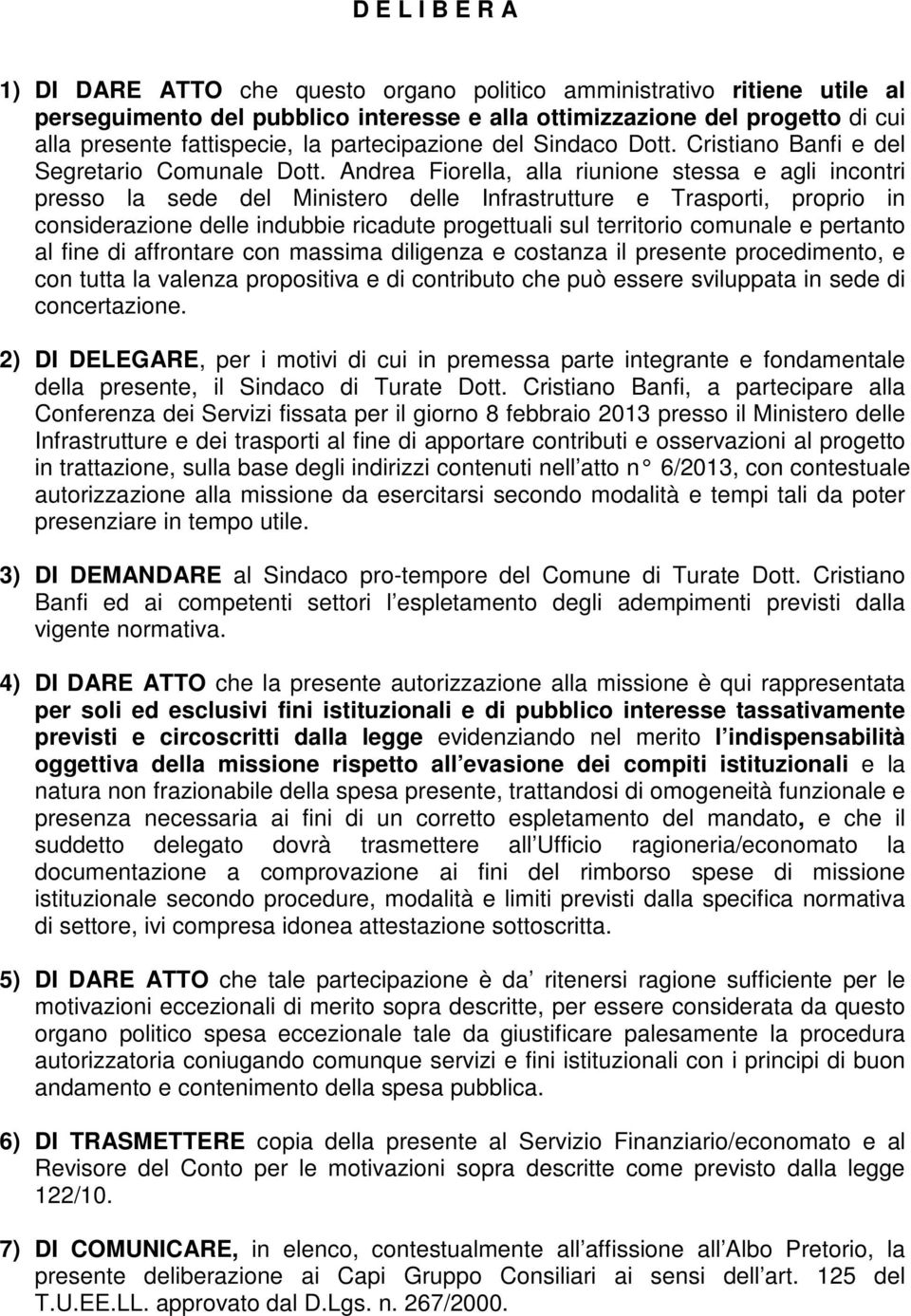 Andrea Fiorella, alla riunione stessa e agli incontri presso la sede del Ministero delle Infrastrutture e Trasporti, proprio in considerazione delle indubbie ricadute progettuali sul territorio