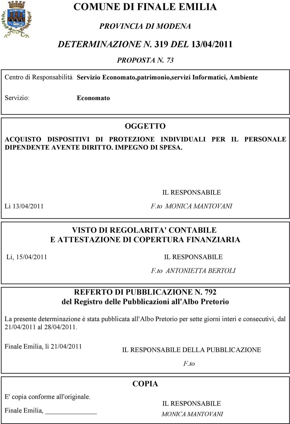 DIRITTO. IMPEGNO DI SPESA. IL RESPONSABILE Lì 13/04/2011 F.to MONICA MANTOVANI VISTO DI REGOLARITA' CONTABILE E ATTESTAZIONE DI COPERTURA FINANZIARIA Lì, 15/04/2011 IL RESPONSABILE F.