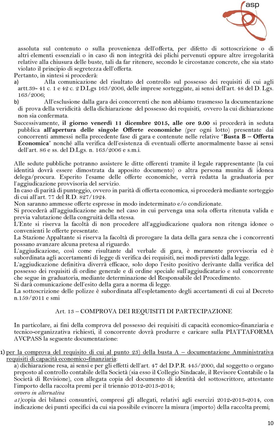 Pertanto, in sintesi si procederà: a) Alla comunicazione del risultato del controllo sul possesso dei requisiti di cui agli artt.39-41 c. 1 e 42 c. 2 D.