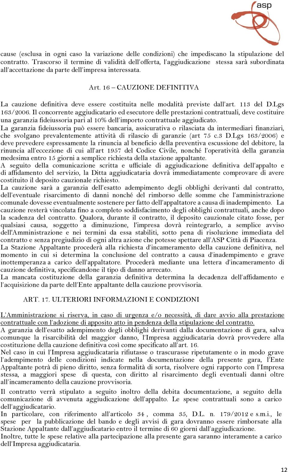 16 CAUZIONE DEFINITIVA La cauzione definitiva deve essere costituita nelle modalità previste dall art. 113 del D.Lgs 163/2006.