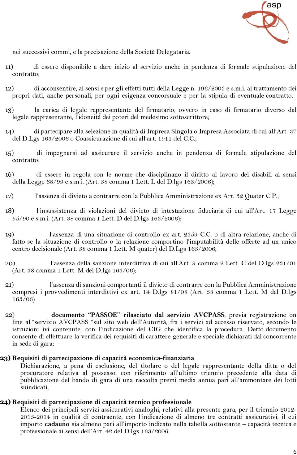 13) la carica di legale rappresentante del firmatario, ovvero in caso di firmatario diverso dal legale rappresentante, l idoneità dei poteri del medesimo sottoscrittore; 14) di partecipare alla