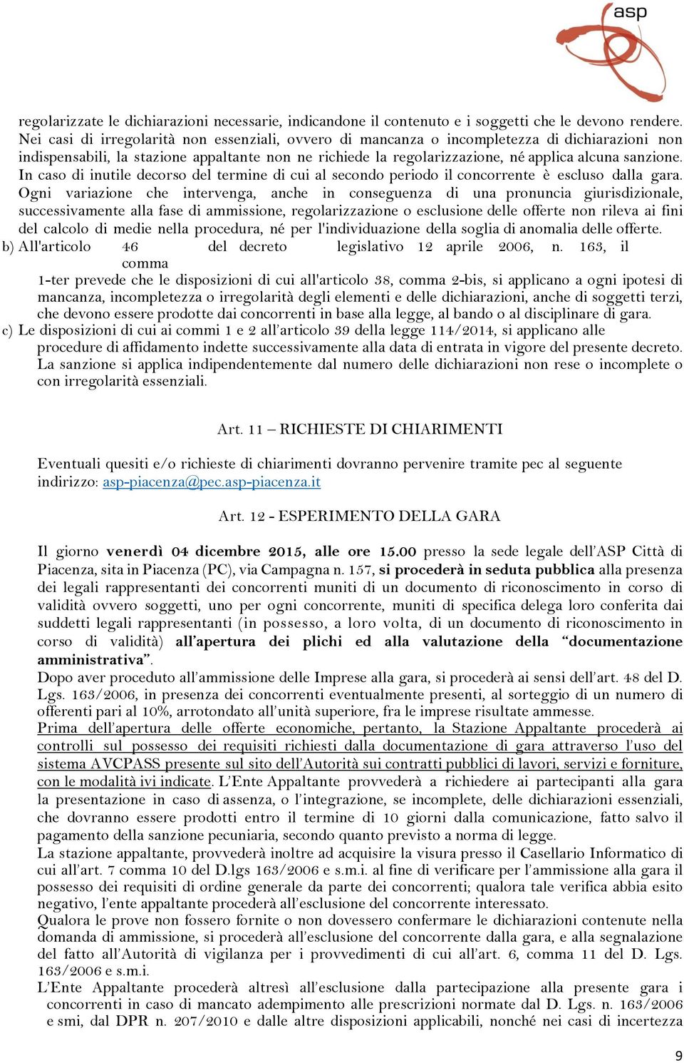 In caso di inutile decorso del termine di cui al secondo periodo il concorrente è escluso dalla gara.