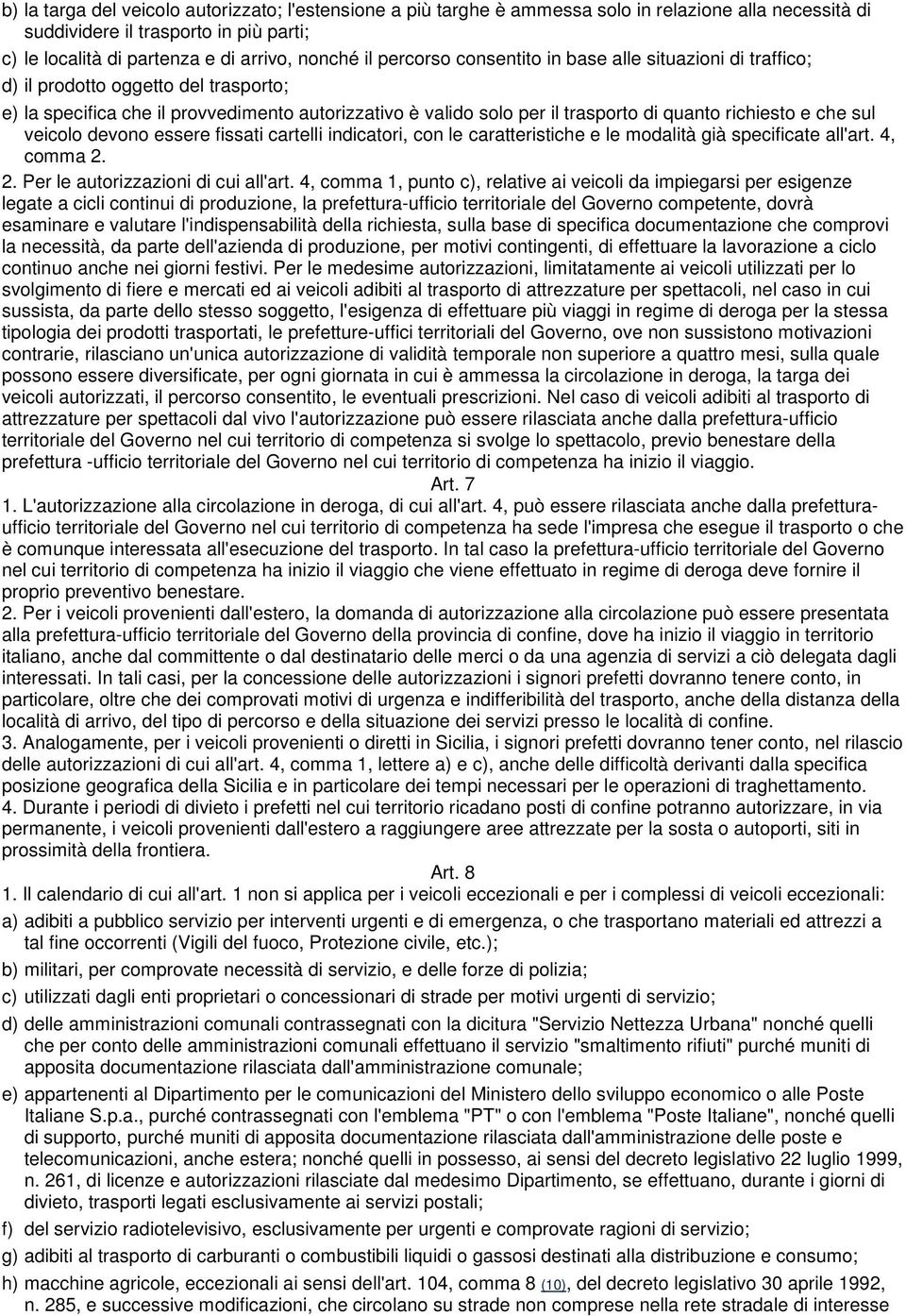 che sul veicolo devono essere fissati cartelli indicatori, con le caratteristiche e le modalità già specificate all'art. 4, comma 2. 2. Per le autorizzazioni di cui all'art.