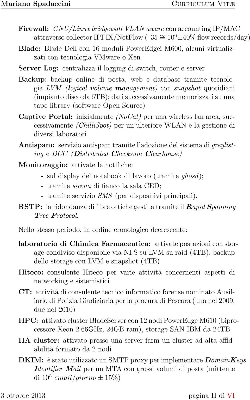 management) con snapshot quotidiani (impianto disco da 6TB); dati successivamente memorizzati su una tape library (software Open Source) Captive Portal: inizialmente (NoCat) per una wireless lan