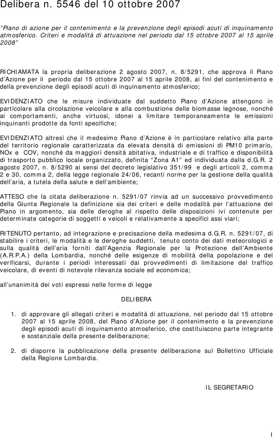 8/5291, che approva il Piano d Azione per il periodo dal 15 ottobre 2007 al 15 aprile 2008, ai fini del contenimento e della prevenzione degli episodi acuti di inquinamento atmosferico; EVIDENZIATO