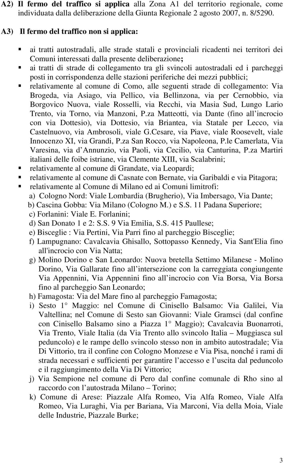 collegamento tra gli svincoli autostradali ed i parcheggi posti in corrispondenza delle stazioni periferiche dei mezzi pubblici; relativamente al comune di Como, alle seguenti strade di collegamento: