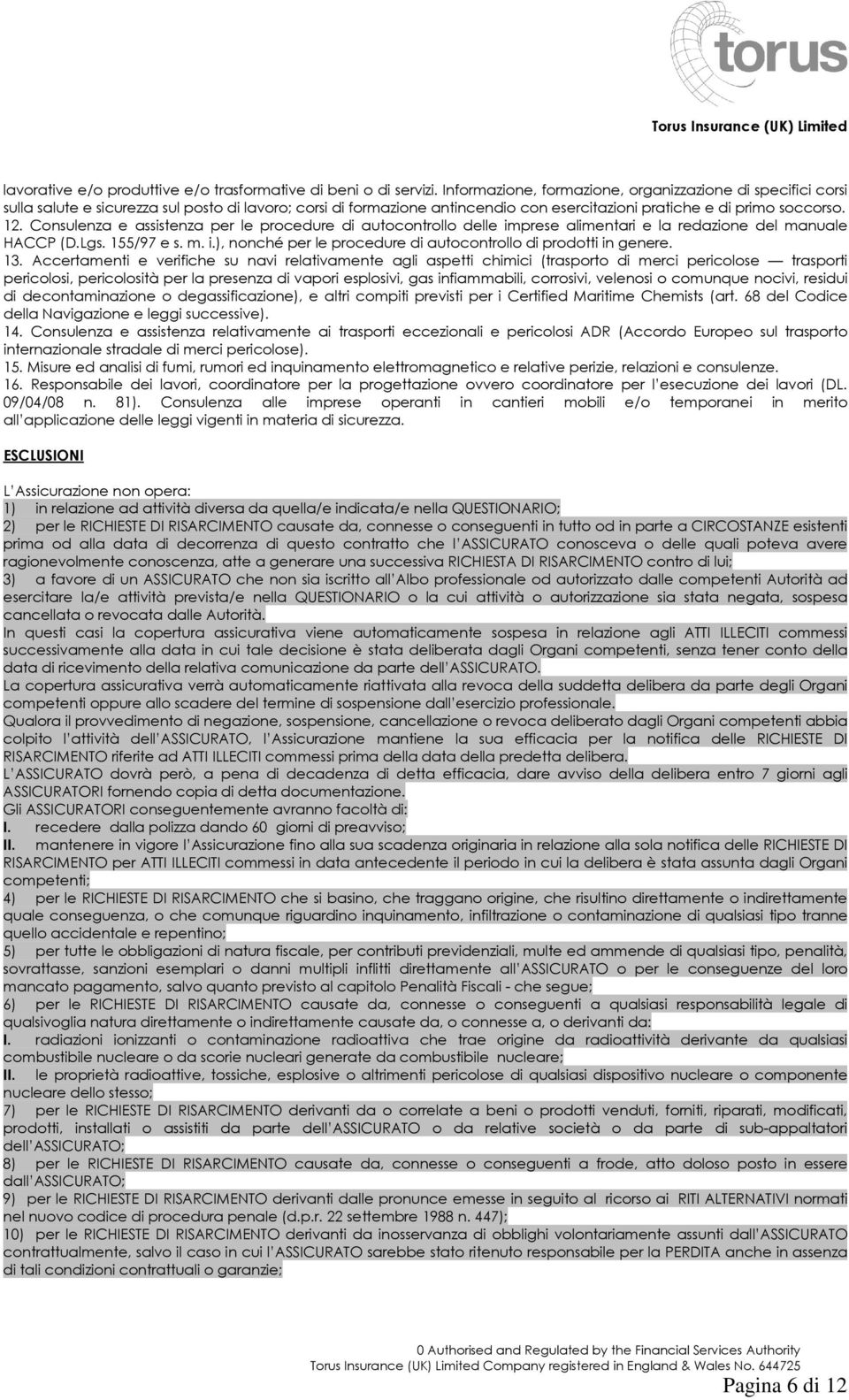 Consulenza e assistenza per le procedure di autocontrollo delle imprese alimentari e la redazione del manuale HACCP (D.Lgs. 155/97 e s. m. i.), nonché per le procedure di autocontrollo di prodotti in genere.