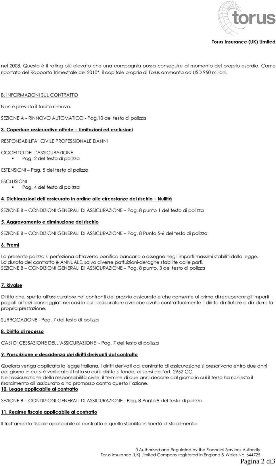 SEZIONE A - RINNOVO AUTOMATICO - Pag.10 del testo di polizza 3. Coperture assicurative offerte Limitazioni ed esclusioni RESPONSABILITA CIVILE PROFESSIONALE DANNI OGGETTO DELL ASSICURAZIONE Pag.