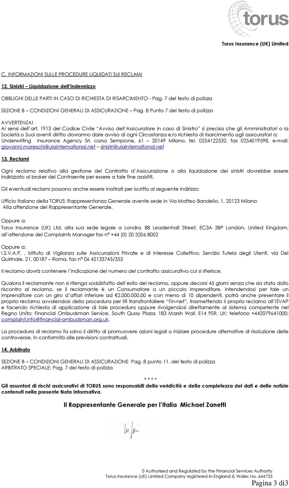 1913 del Codice Civile Avviso dell Assicuratore in caso di Sinistro si precisa che gli Amministratori o la Società o Suoi aventi diritto dovranno dare avviso di ogni Circostanza e/o richiesta di