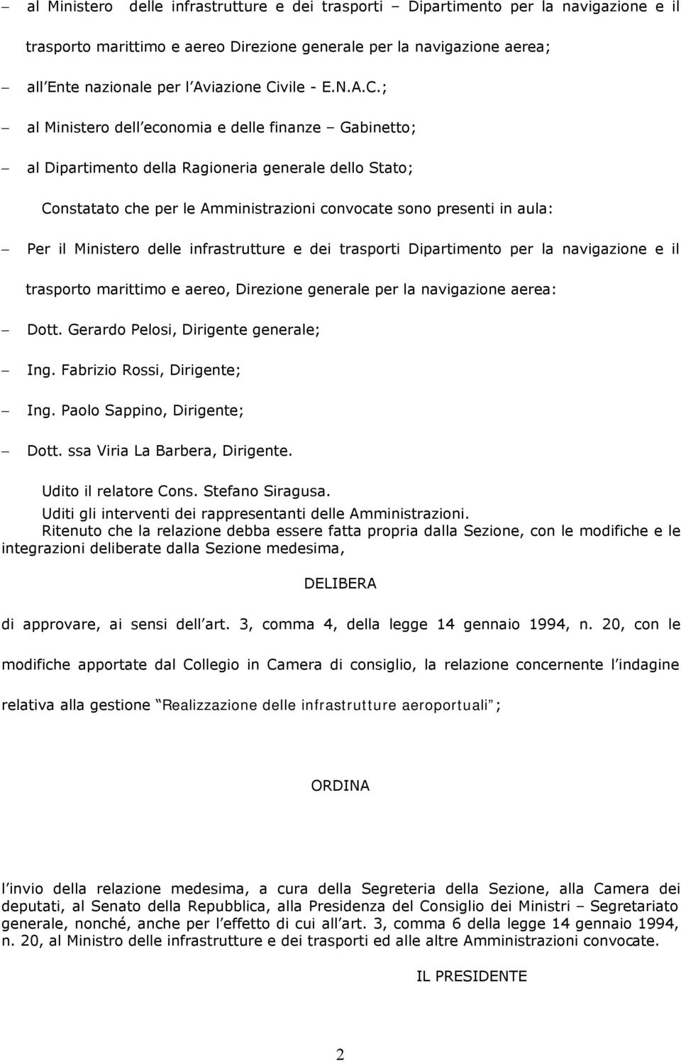 Per il Ministero delle infrastrutture e dei trasporti Dipartimento per la navigazione e il trasporto marittimo e aereo, Direzione generale per la navigazione aerea: Dott.