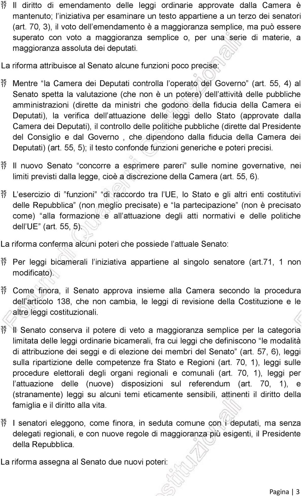 La riforma attribuisce al Senato alcune funzioni poco precise: Mentre la Camera dei Deputati controlla l operato del Governo (art.