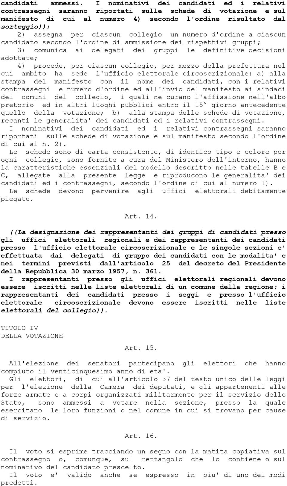 ciascun collegio un numero d'ordine a ciascun candidato secondo l'ordine di ammissione dei rispettivi gruppi; 3) comunica ai delegati dei gruppi le definitive decisioni adottate; 4) procede, per