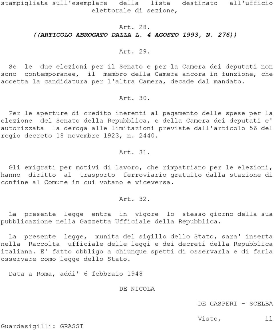 30. Per le aperture di credito inerenti al pagamento delle spese per la elezione del Senato della Repubblica, e della Camera dei deputati e' autorizzata la deroga alle limitazioni previste