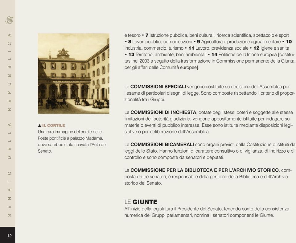 Lavoro, previdenza sociale 12 Igiene e sanità 13 Territorio, ambiente, beni ambientali 14 Politiche dell Unione europea [costituitasi nel 2003 a seguito della trasformazione in Commissione permanente