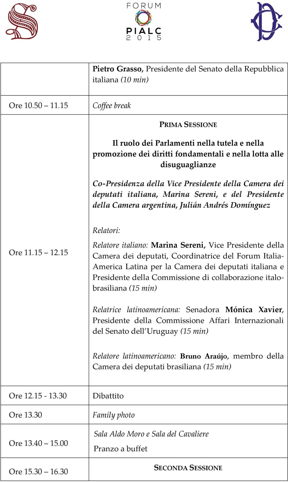 deputati italiana, Marina Sereni, e del Presidente della Camera argentina, Julián Andrés Domínguez Relatori: Ore 11.15 12.