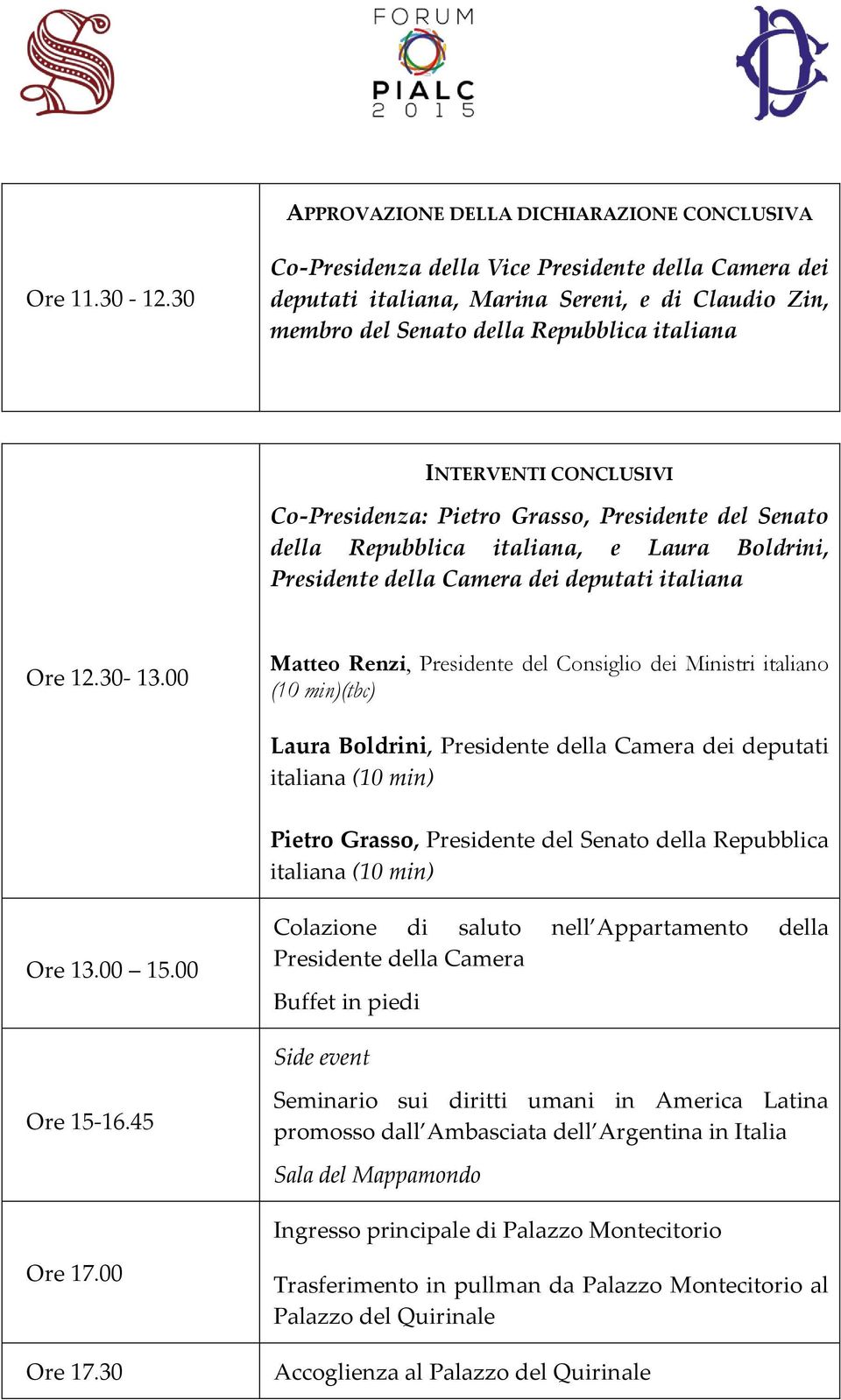 Grasso, Presidente del Senato della Repubblica italiana, e Laura Boldrini, Presidente della Camera dei deputati italiana Ore 12.30-13.