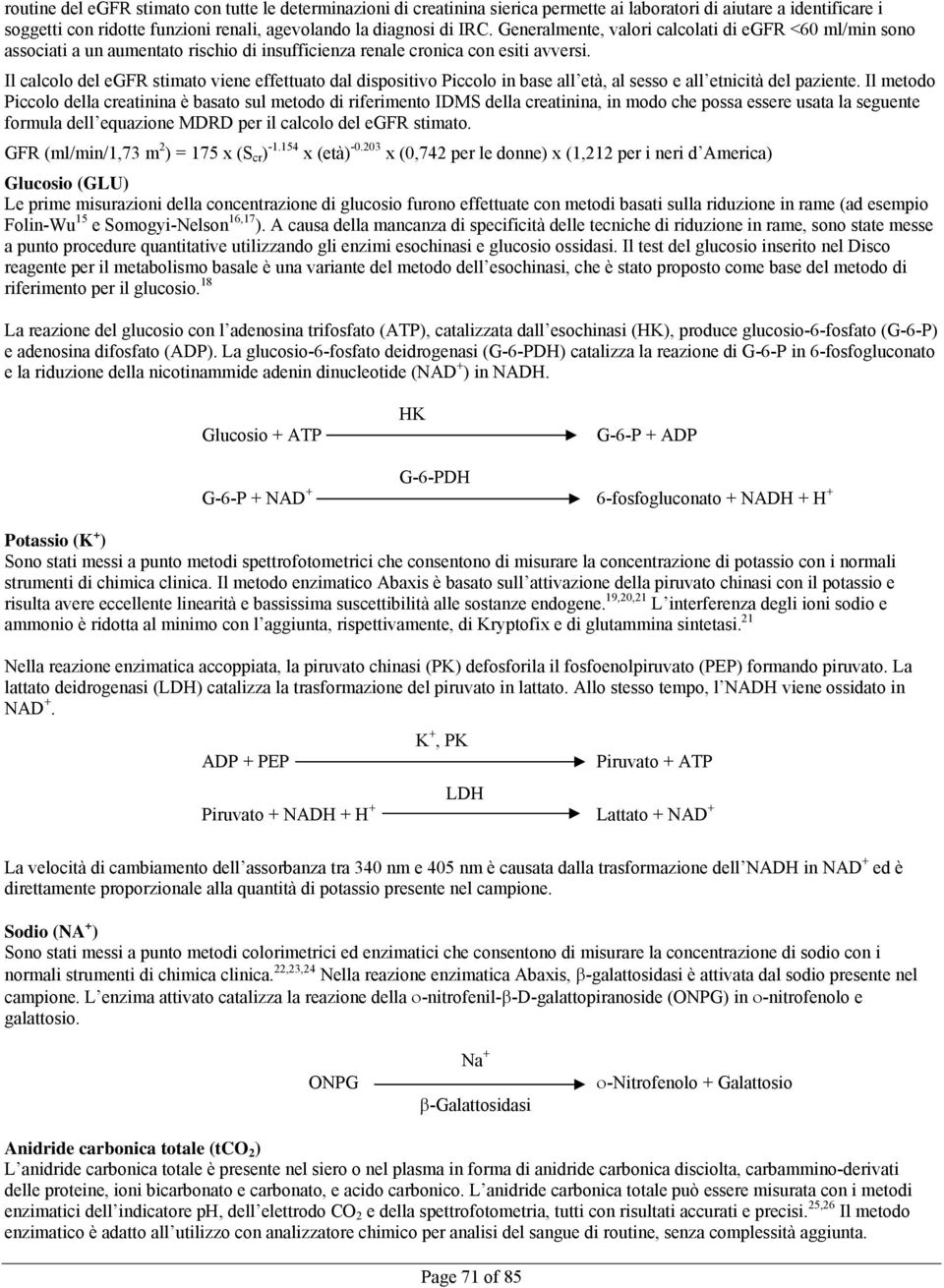 Il calcolo del egfr stimato viene effettuato dal dispositivo Piccolo in base all età, al sesso e all etnicità del paziente.