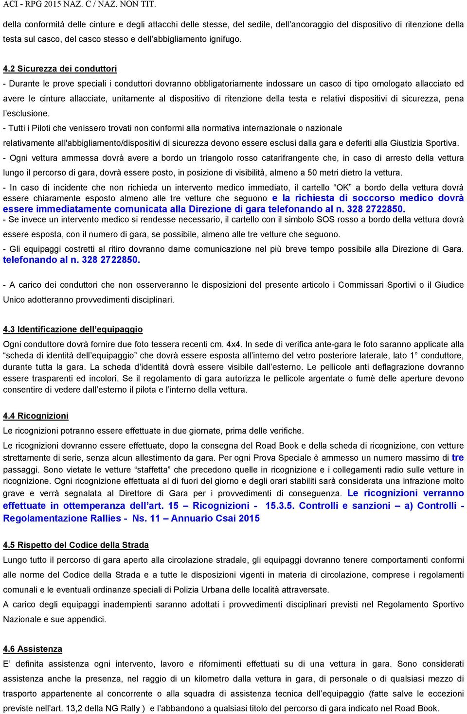 dispositivo di ritenzione della testa e relativi dispositivi di sicurezza, pena l esclusione.