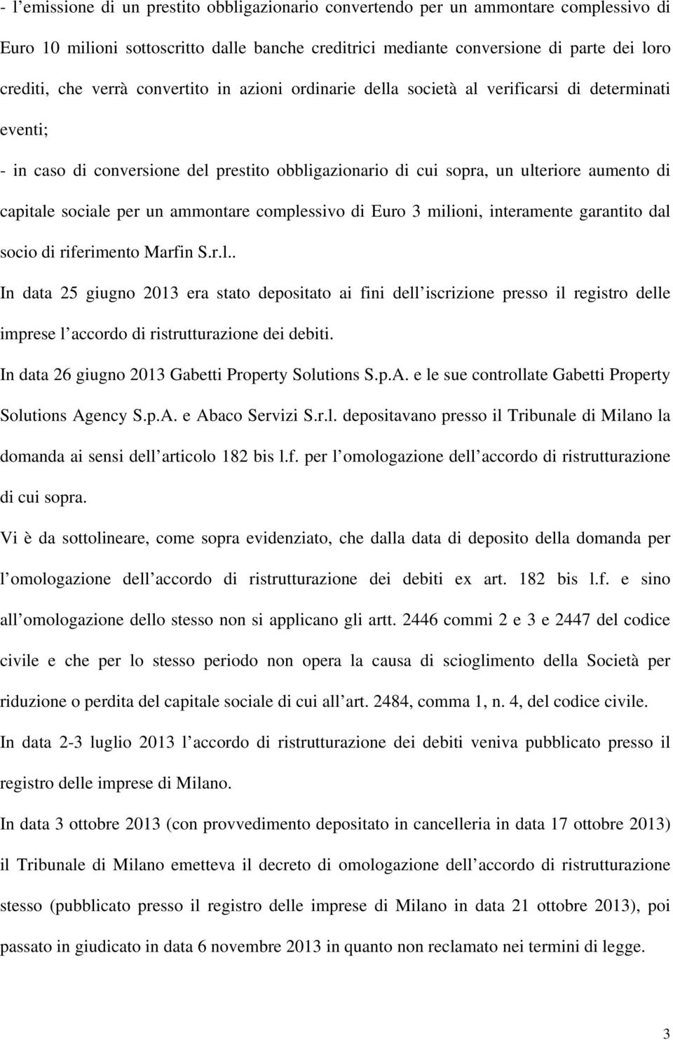 ammontare complessivo di Euro 3 milioni, interamente garantito dal socio di riferimento Marfin S.r.l.. In data 25 giugno 2013 era stato depositato ai fini dell iscrizione presso il registro delle imprese l accordo di ristrutturazione dei debiti.