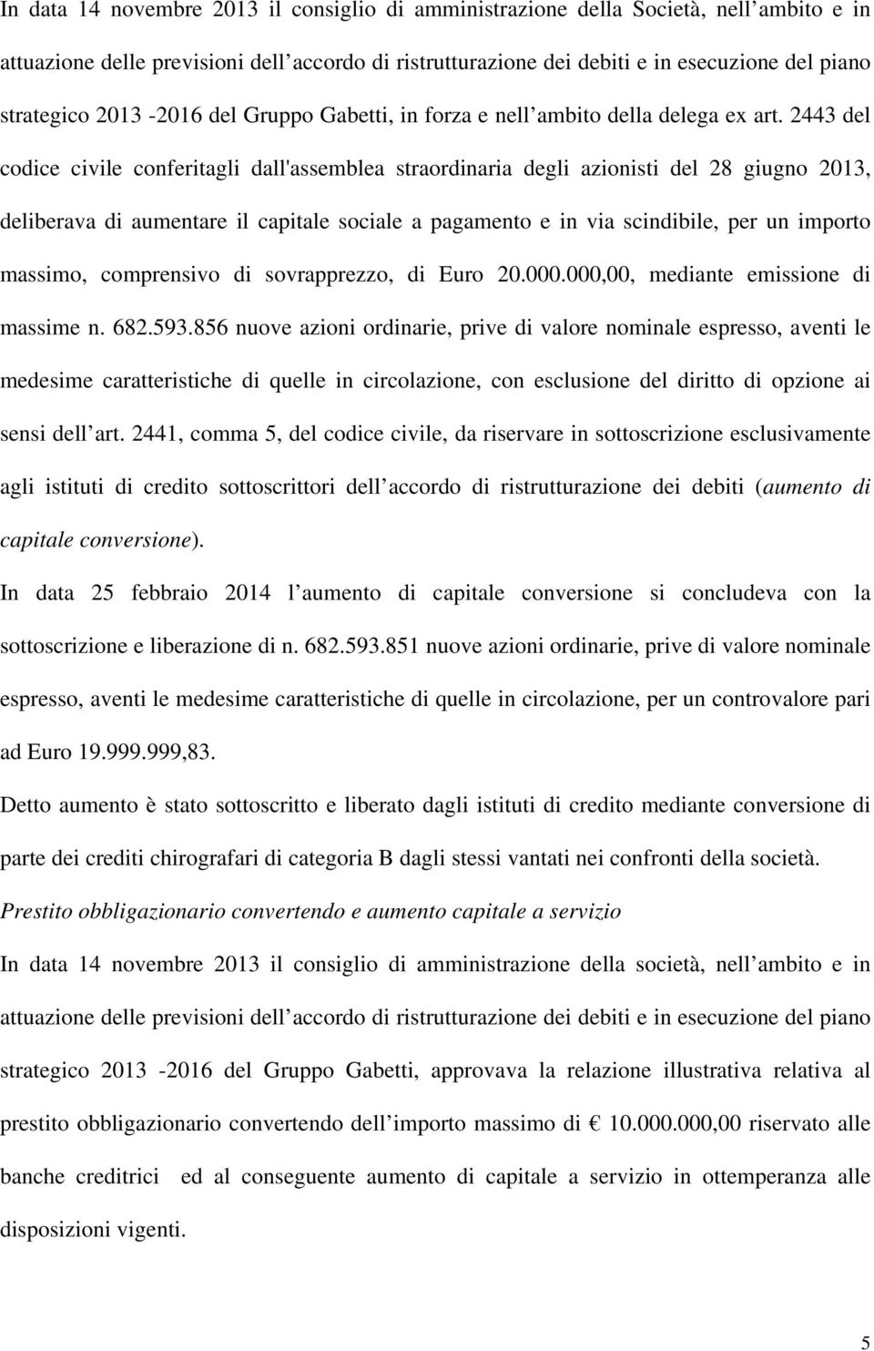 2443 del codice civile conferitagli dall'assemblea straordinaria degli azionisti del 28 giugno 2013, deliberava di aumentare il capitale sociale a pagamento e in via scindibile, per un importo