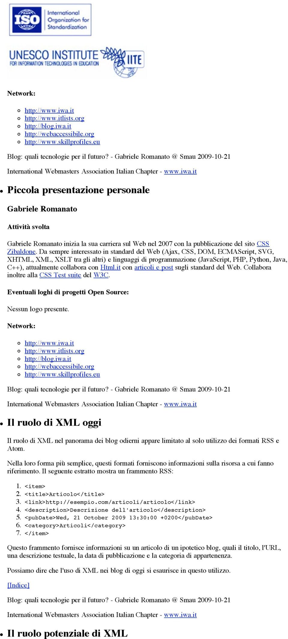 Da sempre interessato in standard del Web (Ajax, CSS, DOM, ECMAScript, SVG, XHTML, XML, XSLT tra gli altri) e linguaggi di programmazione (JavaScript, PHP, Python, Java, C++), attualmente collabora