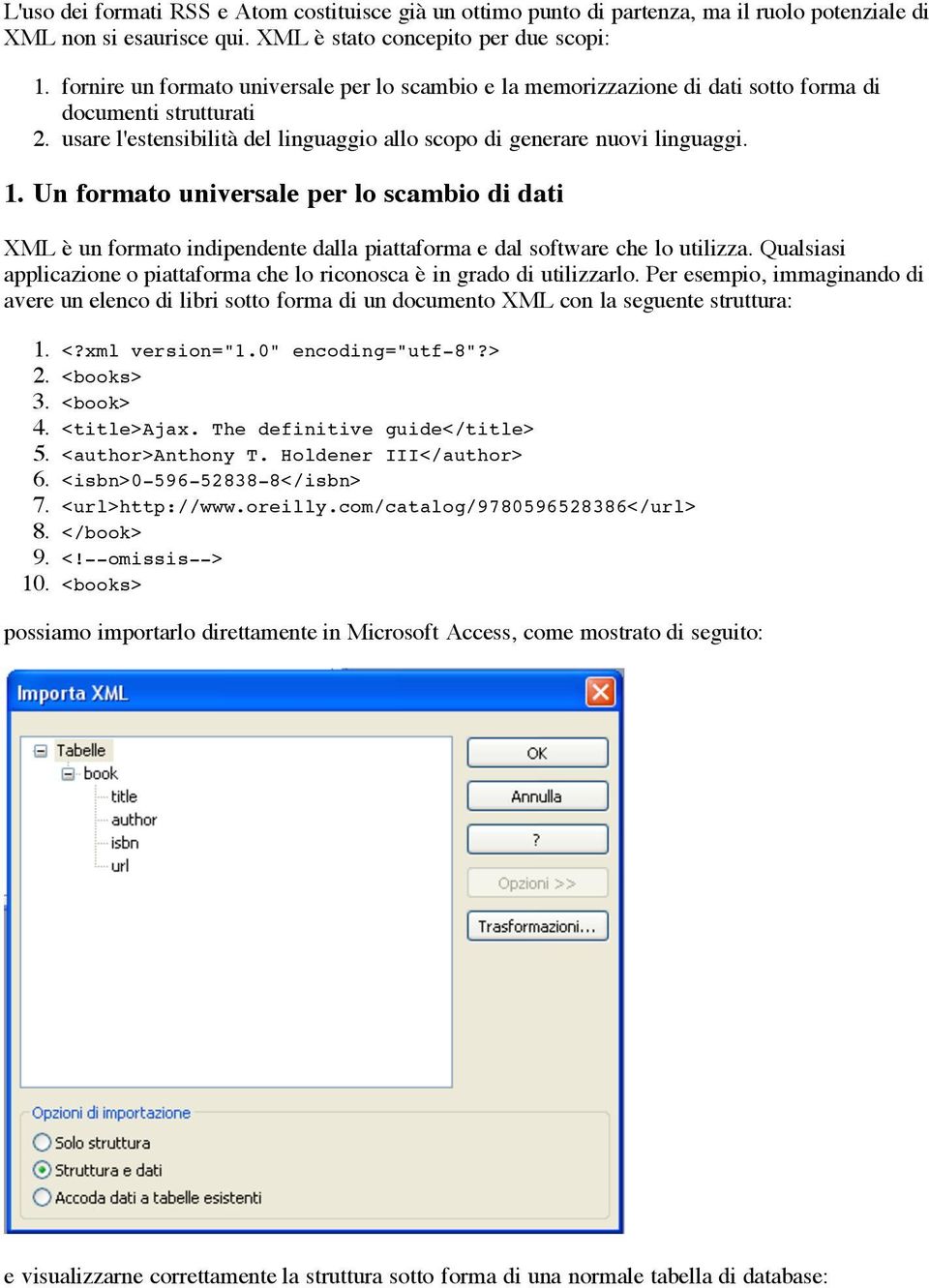 Un formato universale per lo scambio di dati XML è un formato indipendente dalla piattaforma e dal software che lo utilizza.