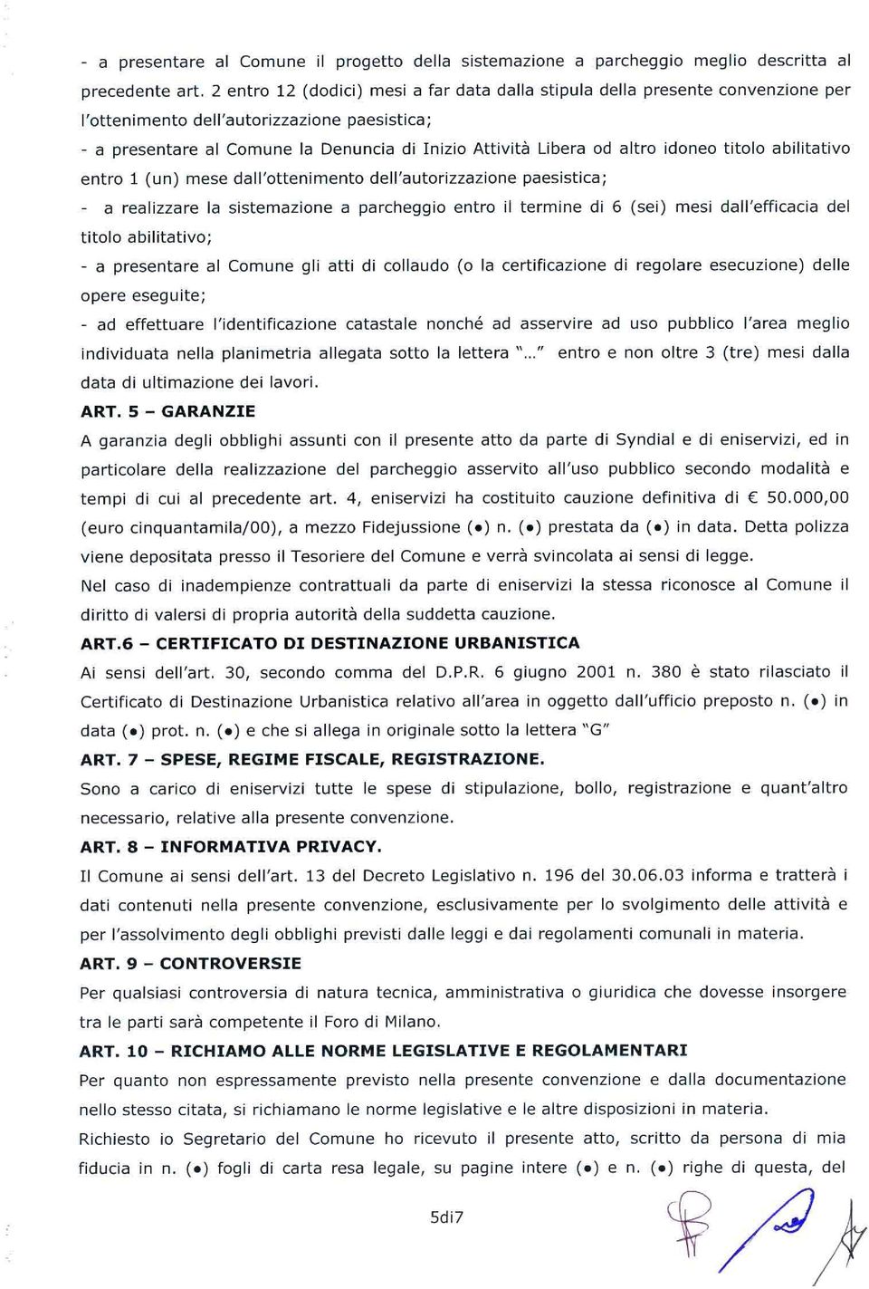 idoneo titolo abilitativo entro 1 (un) mese dall'ottenimento dell'autorizzazione paesistica; - a realizzare la sistemazione a parcheggio entro il termine di 6 (sei) mesi dall'efficacia del titolo