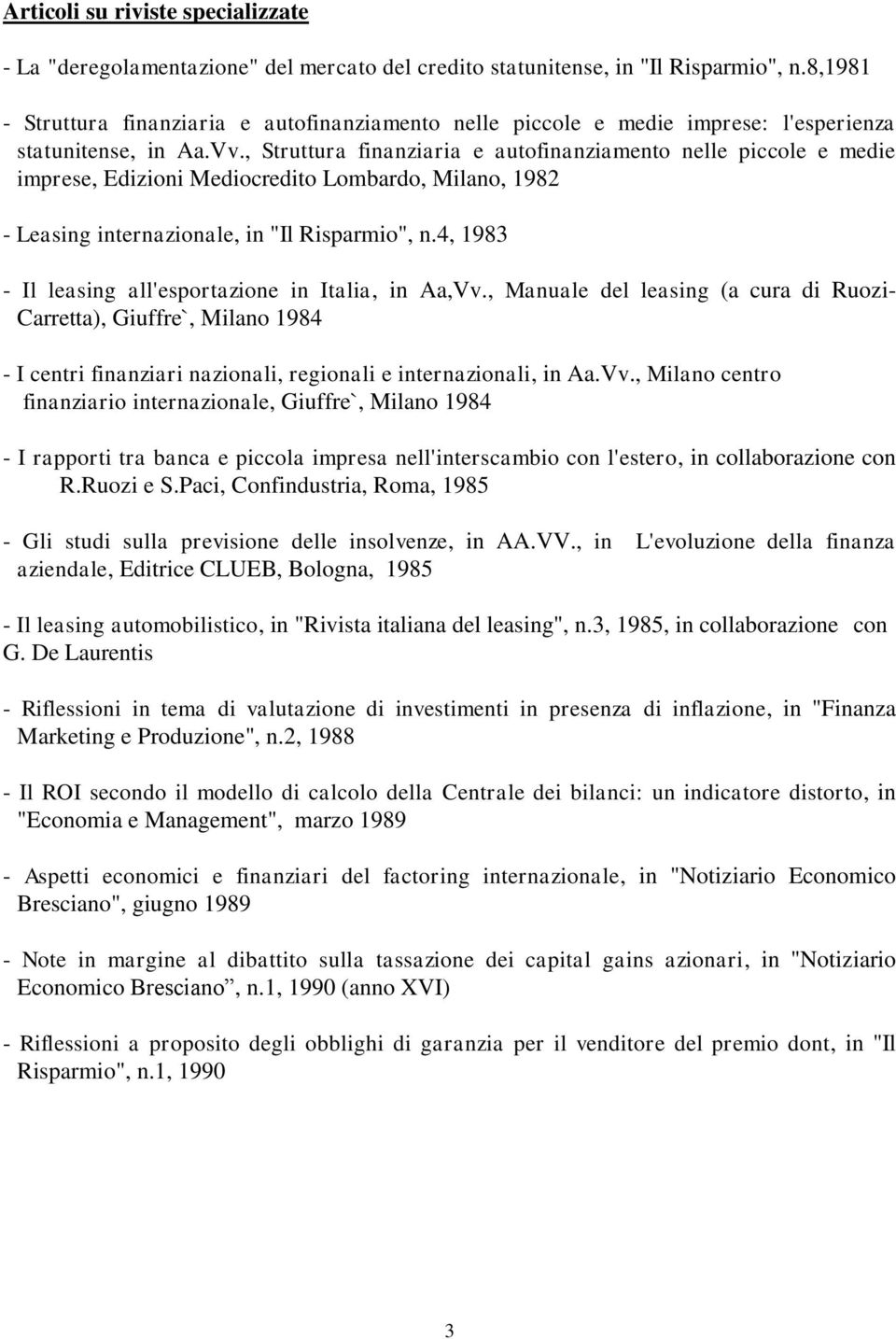 , Struttura finanziaria e autofinanziamento nelle piccole e medie imprese, Edizioni Mediocredito Lombardo, Milano, 1982 - Leasing internazionale, in "Il Risparmio", n.