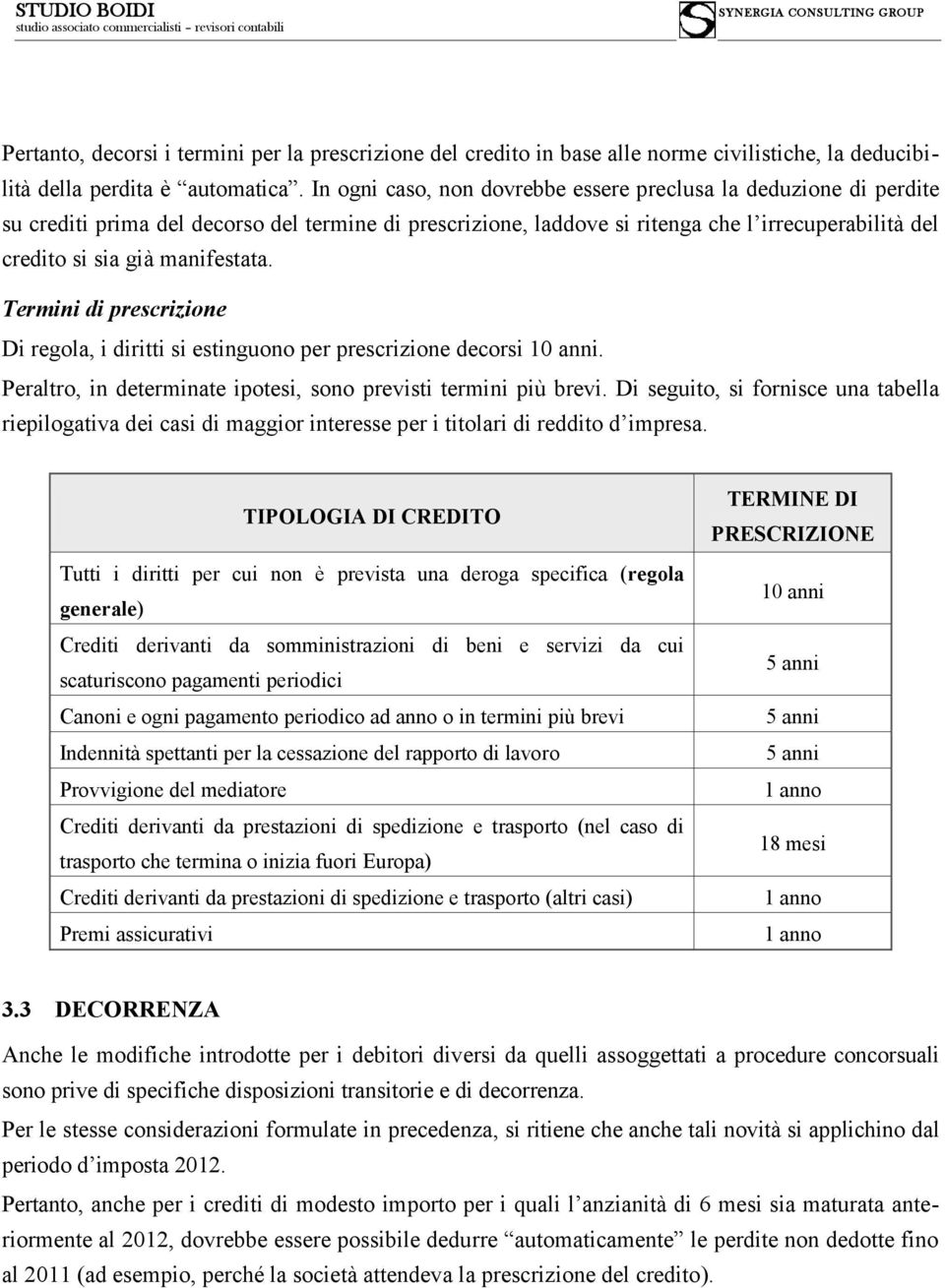 manifestata. Termini di prescrizione Di regola, i diritti si estinguono per prescrizione decorsi 10 anni. Peraltro, in determinate ipotesi, sono previsti termini più brevi.