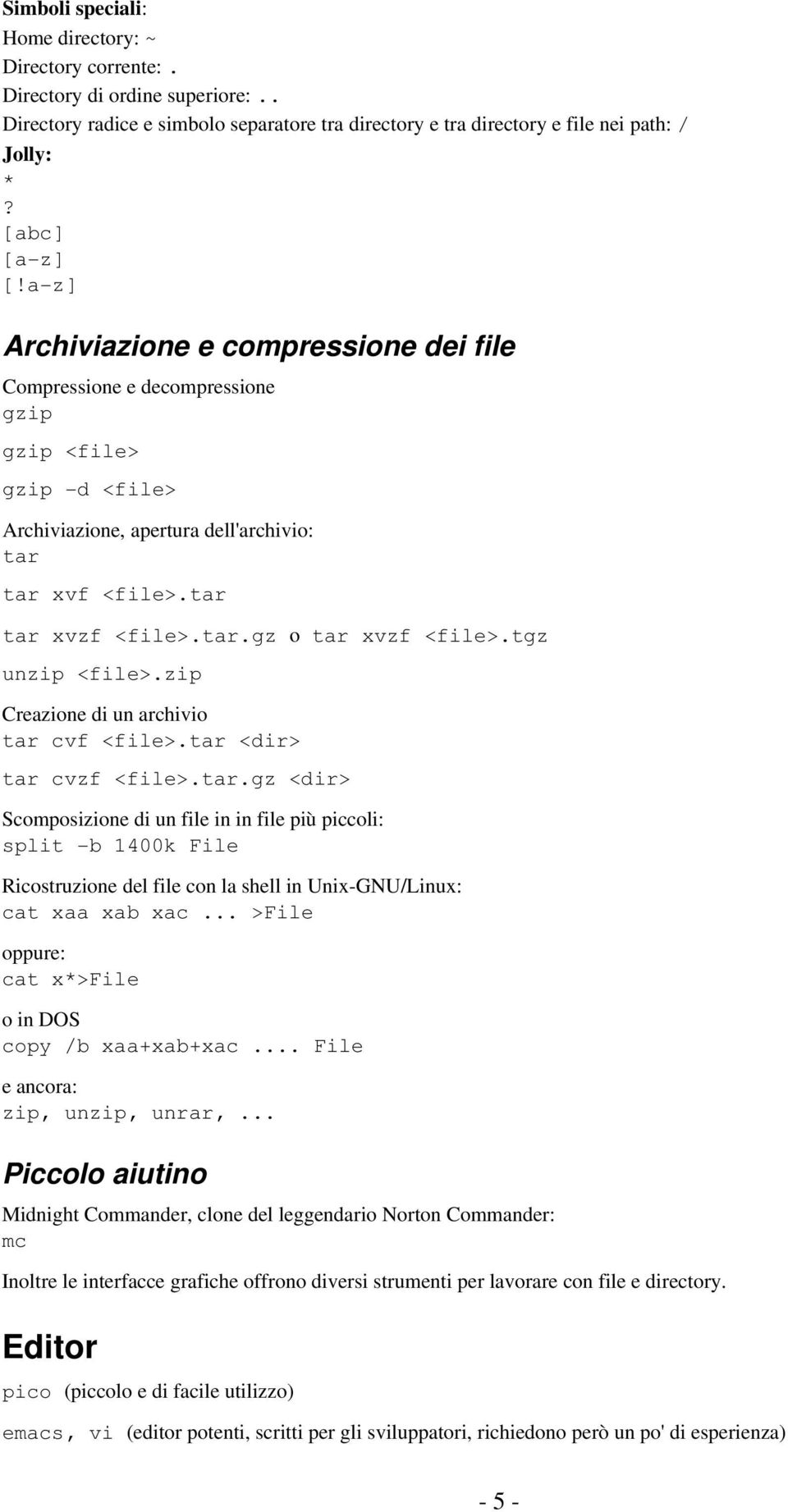 tar.gz o tar xvzf <file>.tgz unzip <file>.zip Creazione di un archivio tar cvf <file>.tar <dir> tar cvzf <file>.tar.gz <dir> Scomposizione di un file in in file più piccoli: split -b 1400k File Ricostruzione del file con la shell in Unix-GNU/Linux: cat xaa xab xac.