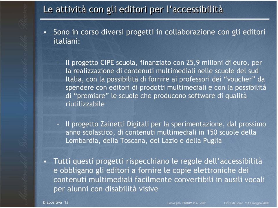 premiare le scuole che producono software di qualità riutilizzabile Il progetto Zainetti Digitali per la sperimentazione, dal prossimo anno scolastico, di contenuti multimediali in 150 scuole della