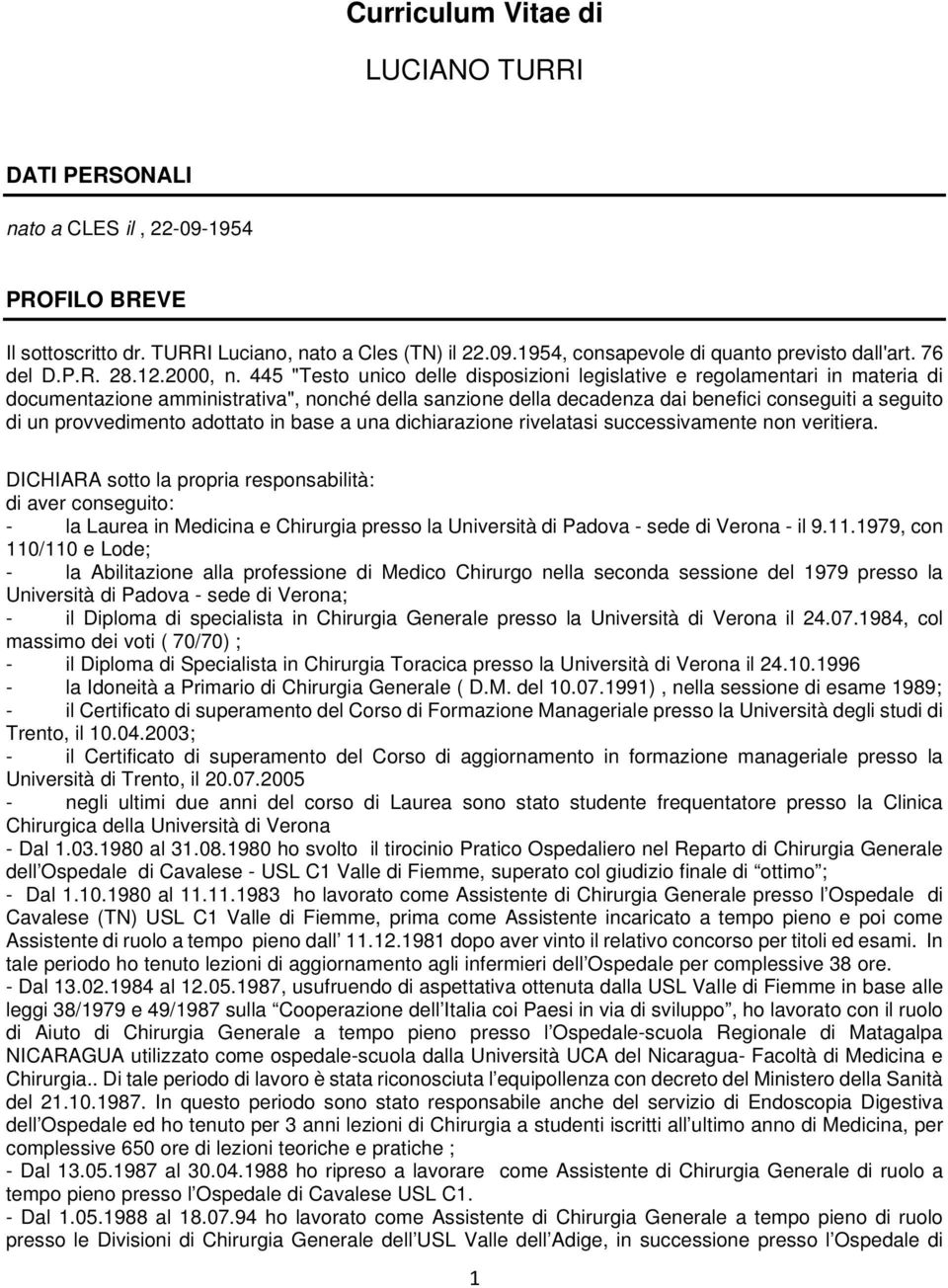 445 "Testo unico delle disposizioni legislative e regolamentari in materia di documentazione amministrativa", nonché della sanzione della decadenza dai benefici conseguiti a seguito di un