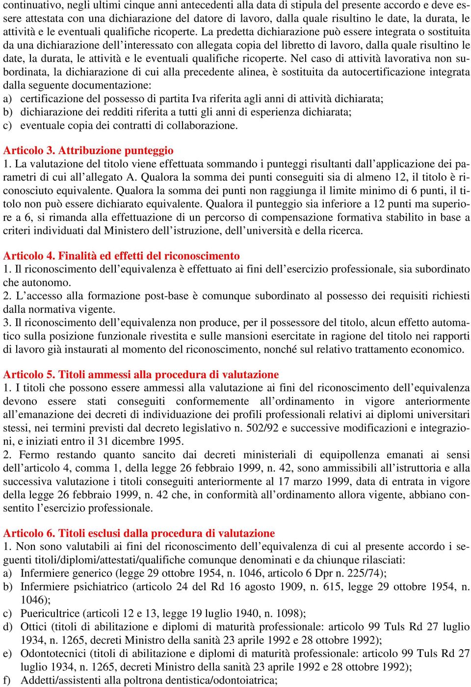 La predetta dichiarazione può essere integrata o sostituita da una dichiarazione dell interessato con allegata copia del libretto di lavoro, dalla quale risultino le date, la  Nel caso di attività