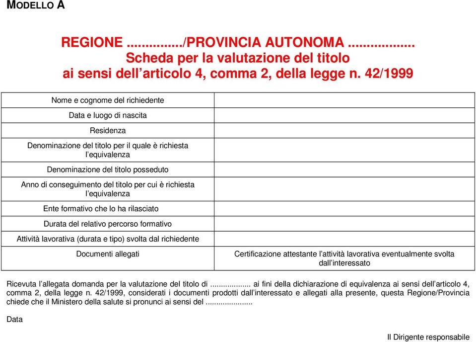 titolo per cui è richiesta l equivalenza Ente formativo che lo ha rilasciato Durata del relativo percorso formativo Attività lavorativa (durata e tipo) svolta dal richiedente Documenti allegati