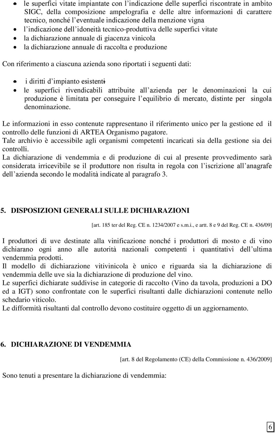 Con riferimento a ciascuna azienda sono riportati i seguenti dati: i diritti d impianto esistenti le superfici rivendicabili attribuite all azienda per le denominazioni la cui produzione è limitata