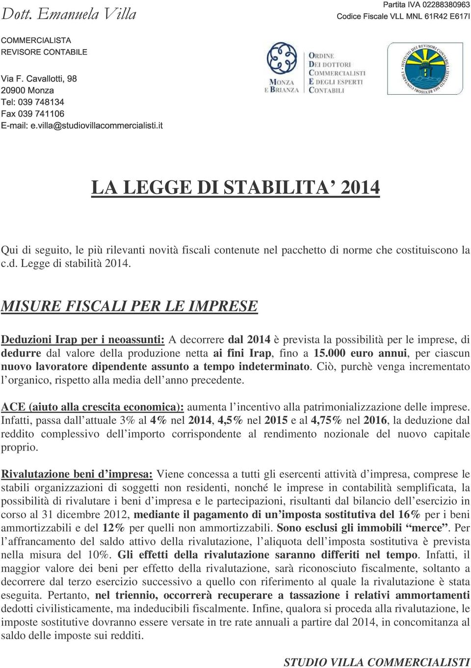 MISURE FISCALI PER LE IMPRESE Deduzioni Irap per i neoassunti: A decorrere dal 2014 è prevista la possibilità per le imprese, di dedurre dal valore della produzione netta ai fini Irap, fino a 15.