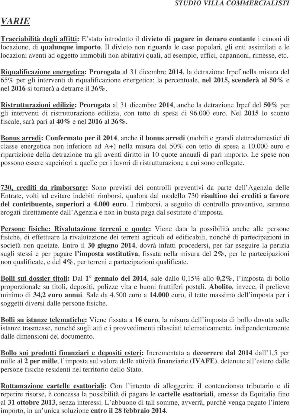 Riqualificazione energetica: Prorogata al 31 dicembre 2014, la detrazione Irpef nella misura del 65% per gli interventi di riqualificazione energetica; la percentuale, nel 2015, scenderà al 50% e nel