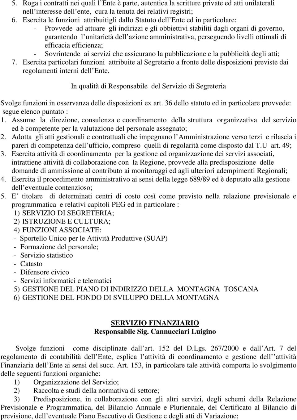 azione amministrativa, perseguendo livelli ottimali di efficacia efficienza; - Sovrintende ai servizi che assicurano la pubblicazione e la pubblicità degli atti; 7.