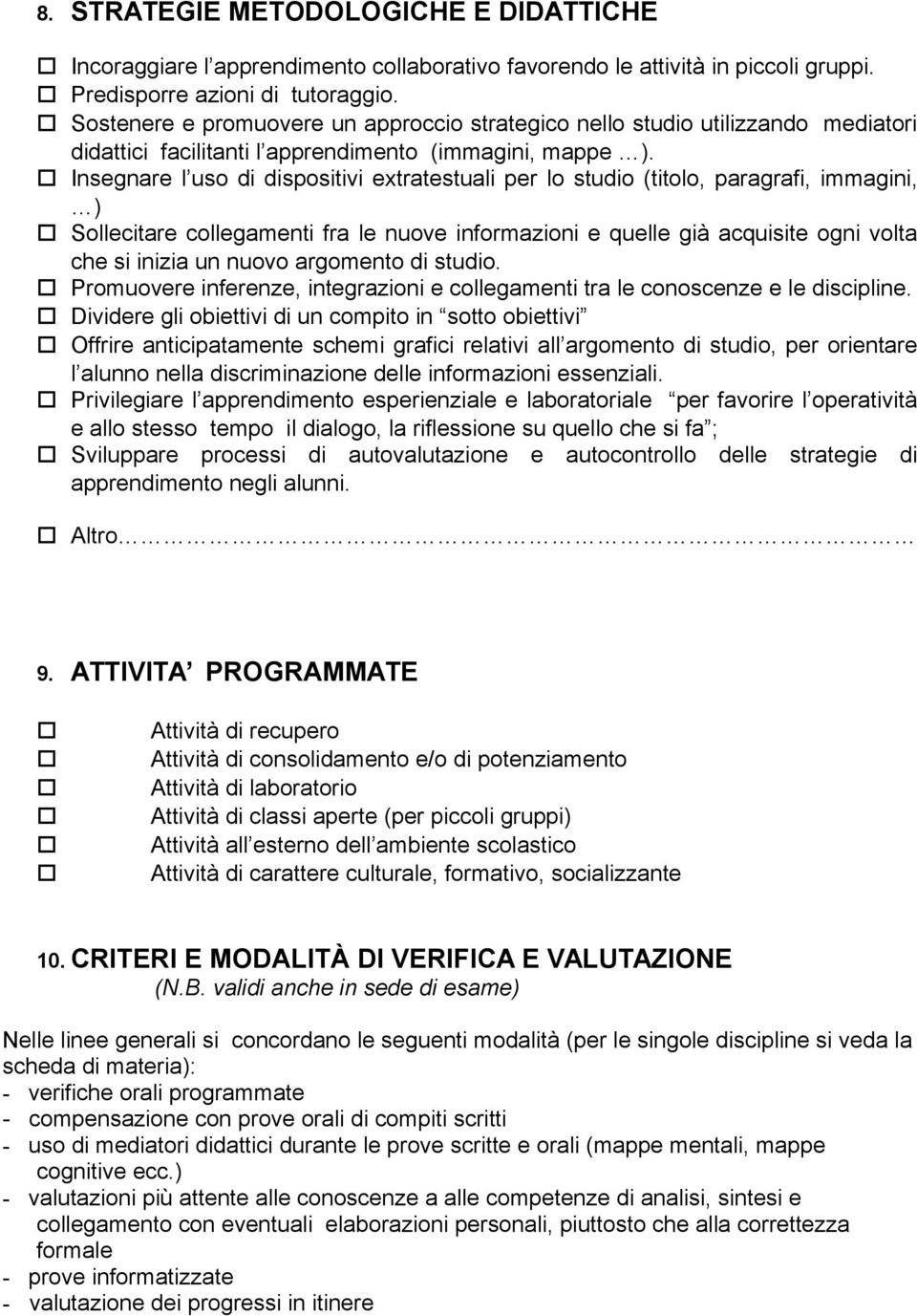 Insegnare l us di dispsitivi extratestuali per l studi (titl, paragrafi, immagini, ) Sllecitare cllegamenti fra le nuve infrmazini e quelle già acquisite gni vlta che si inizia un nuv argment di