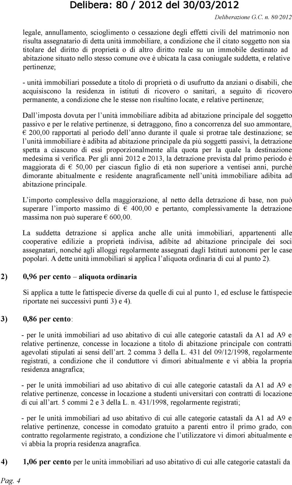 del diritto di proprietà o di altro diritto reale su un immobile destinato ad abitazione situato nello stesso comune ove è ubicata la casa coniugale suddetta, e relative pertinenze; - unità