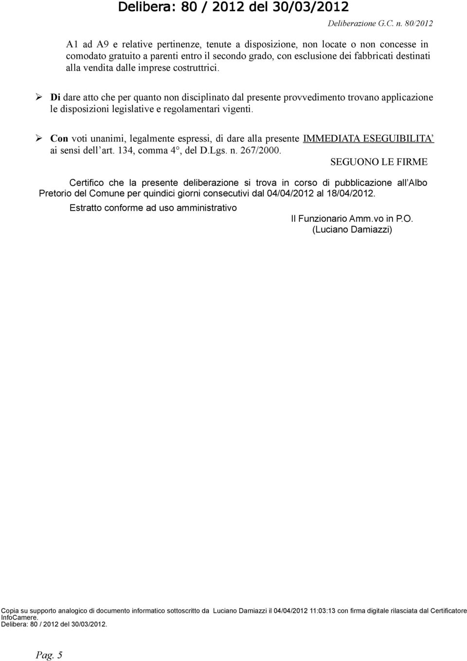 dalle imprese costruttrici. Di dare atto che per quanto non disciplinato dal presente provvedimento trovano applicazione le disposizioni legislative e regolamentari vigenti.