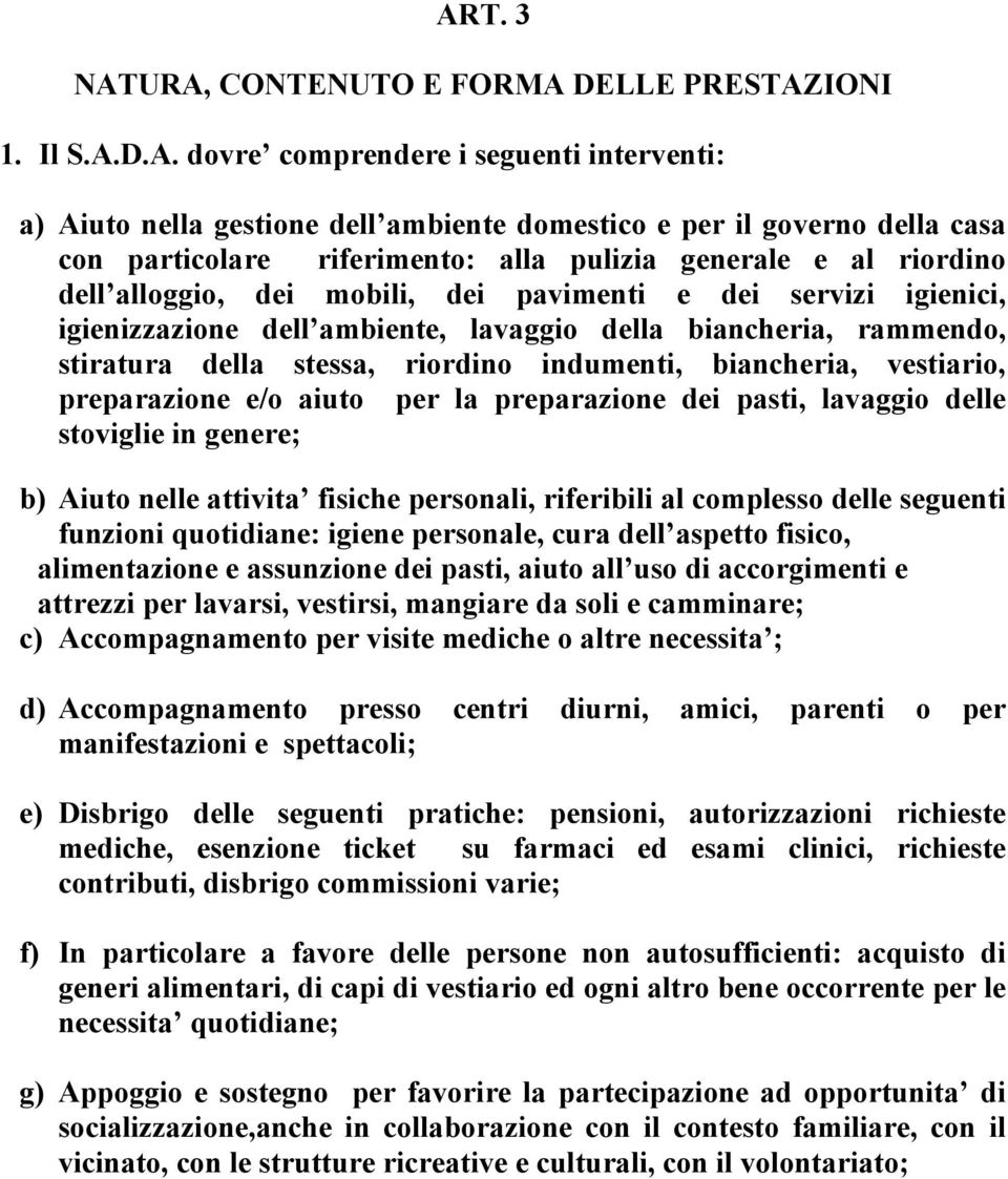 stessa, riordino indumenti, biancheria, vestiario, preparazione e/o aiuto per la preparazione dei pasti, lavaggio delle stoviglie in genere; b) Aiuto nelle attivita fisiche personali, riferibili al