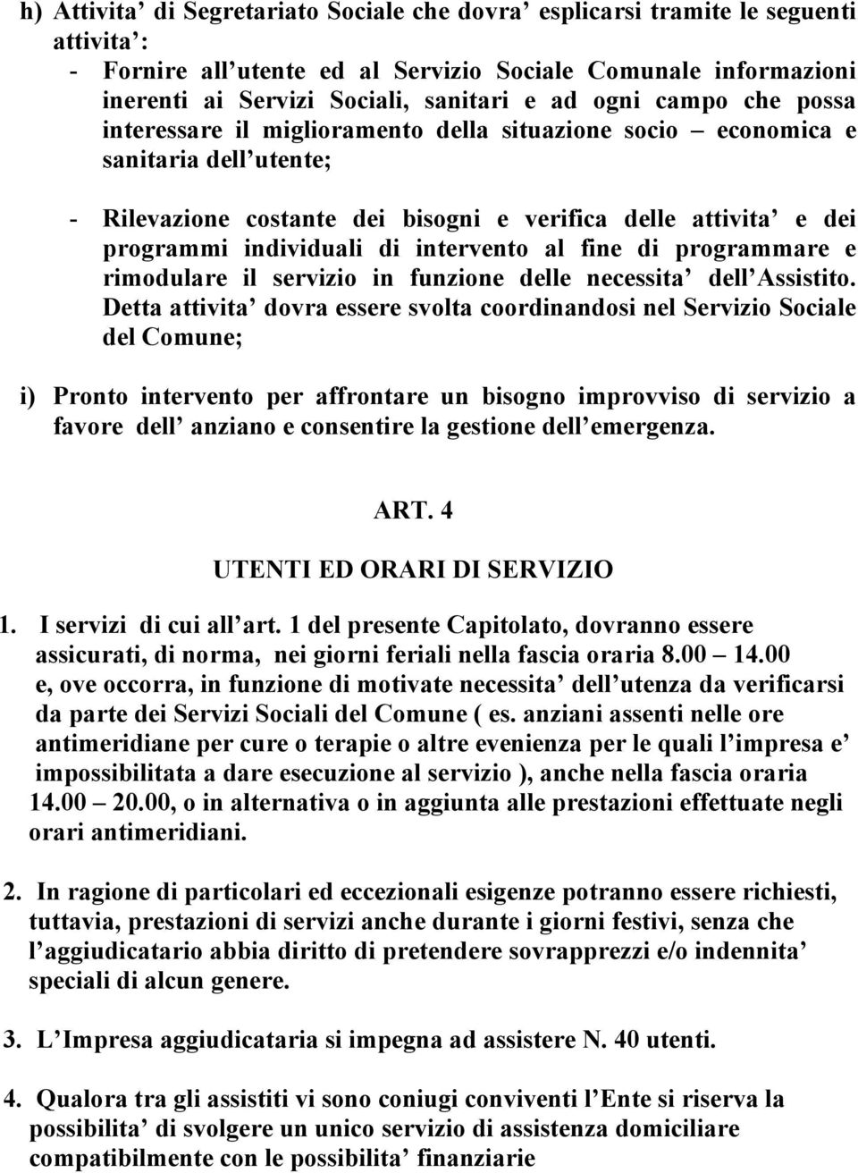 intervento al fine di programmare e rimodulare il servizio in funzione delle necessita dell Assistito.