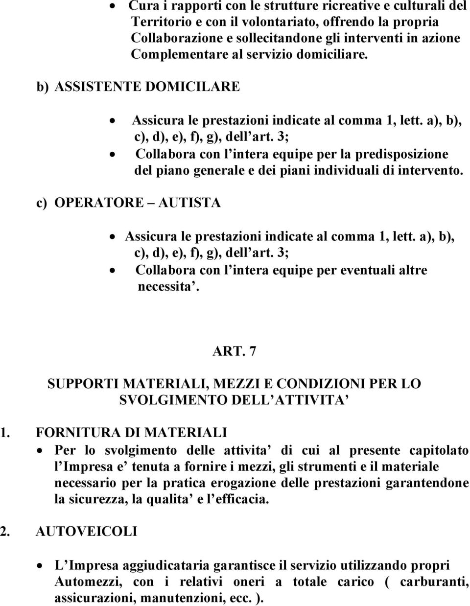 3; Collabora con l intera equipe per la predisposizione del piano generale e dei piani individuali di intervento. c) OPERATORE AUTISTA Assicura le prestazioni indicate al comma 1, lett.