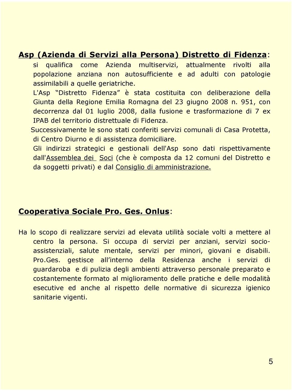 951, con decorrenza dal 01 luglio 2008, dalla fusione e trasformazione di 7 ex IPAB del territorio distrettuale di Fidenza.