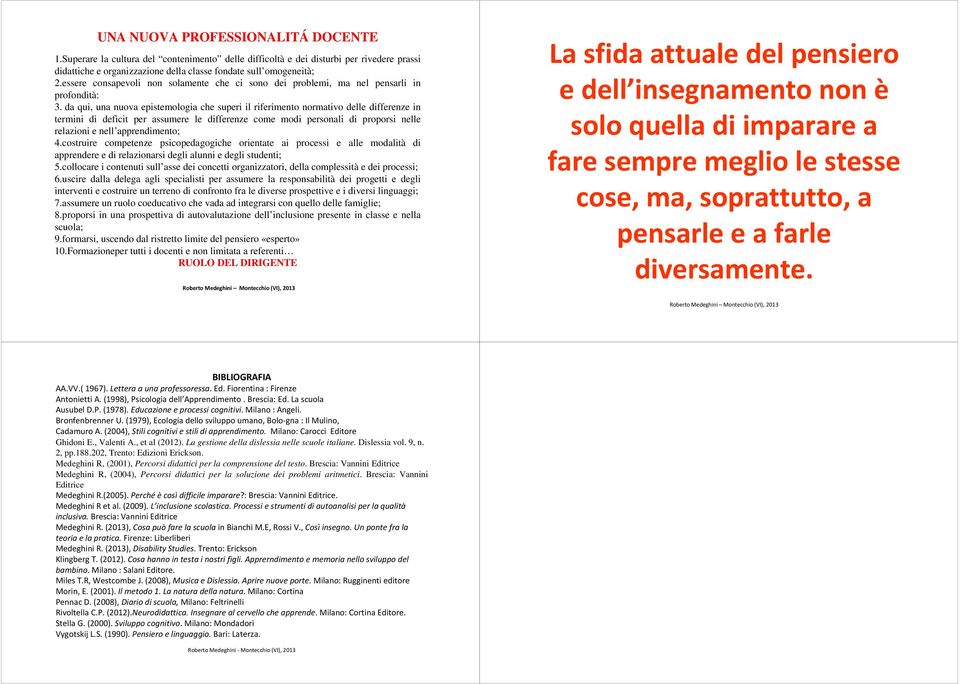 da qui, una nuova epistemologia che superi il riferimento normativo delle differenze in termini di deficit per assumere le differenze come modi personali di proporsi nelle relazioni e nell