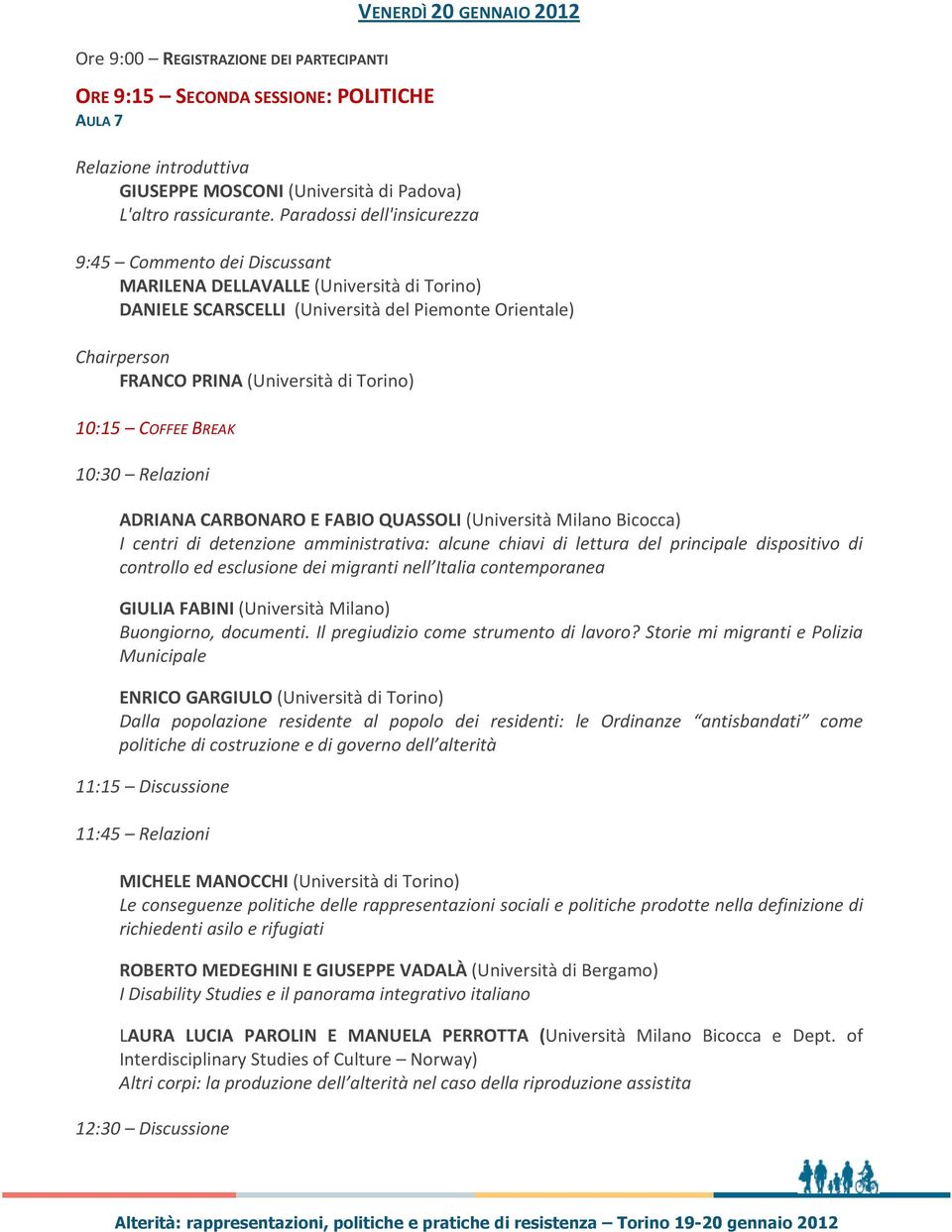 Torino) 10:15 COFFEE BREAK 10:30 Relazioni ADRIANA CARBONARO E FABIO QUASSOLI (Università Milano Bicocca) I centri di detenzione amministrativa: alcune chiavi di lettura del principale dispositivo di