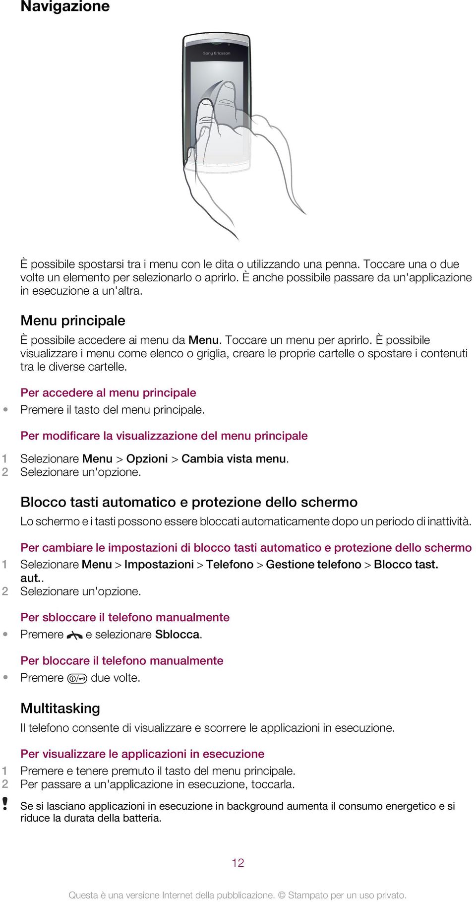 È possibile visualizzare i menu come elenco o griglia, creare le proprie cartelle o spostare i contenuti tra le diverse cartelle. Per accedere al menu principale Premere il tasto del menu principale.