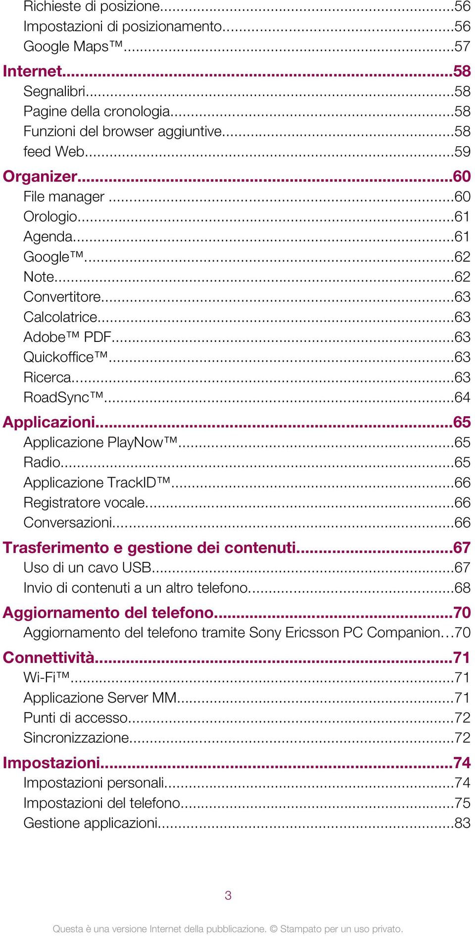 ..65 Applicazione PlayNow...65 Radio...65 Applicazione TrackID...66 Registratore vocale...66 Conversazioni...66 Trasferimento e gestione dei contenuti...67 Uso di un cavo USB.